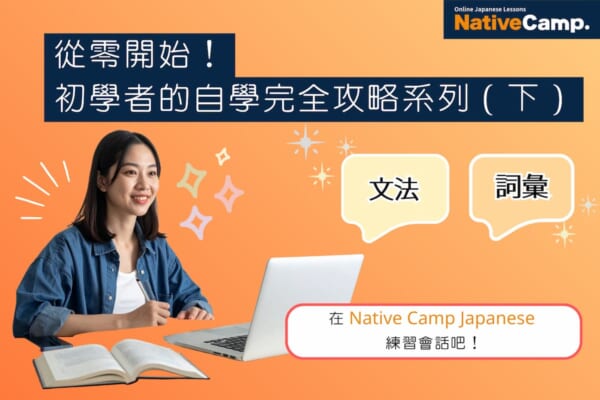 從零開始！ 初學者的自學完全攻略系列（下） 文法、詞彙的學習 在 Native Camp Japanese 練習會話吧！