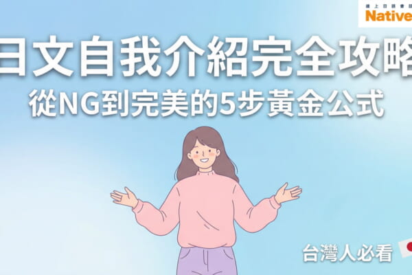 日文自我介紹完全攻略，從NG到完美的5步黃金公式，台灣人學日語必看指南
