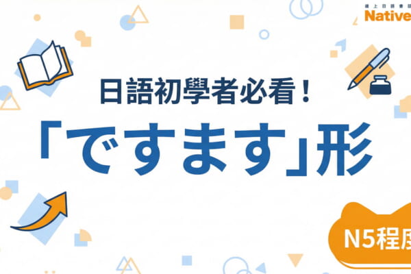 日語學習入門：為N5程度初學者設計的「ですます」形（丁寧形）基本活用法總整理，是學習日語會話的第一步。
