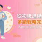 從初級進階到中級的日語多讀戰略，幫助台灣中級學習者提升閱讀能力