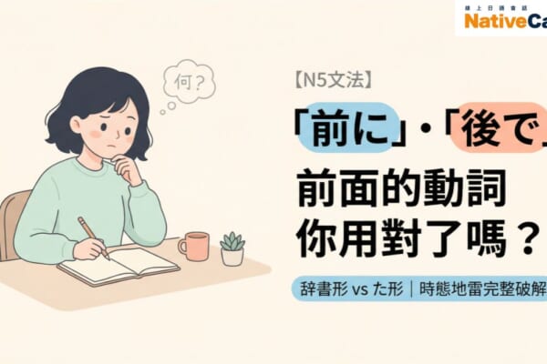 N5日文文法「前に」「後で」前面的動詞用法解說，辞書形與た形的差異完整攻略