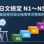 JLPT日文檢定N1到N5各級難度差別與合格標準完整解析
