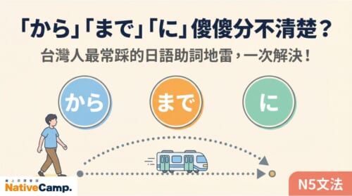 學日語必看！「から」「まで」「に」三個日語助詞的差別與用法完整解說（N5文法）