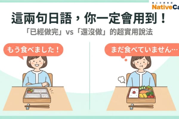 日語學習｜「もう食べました」vs「まだ食べていません」已經做完和還沒做的超實用說法