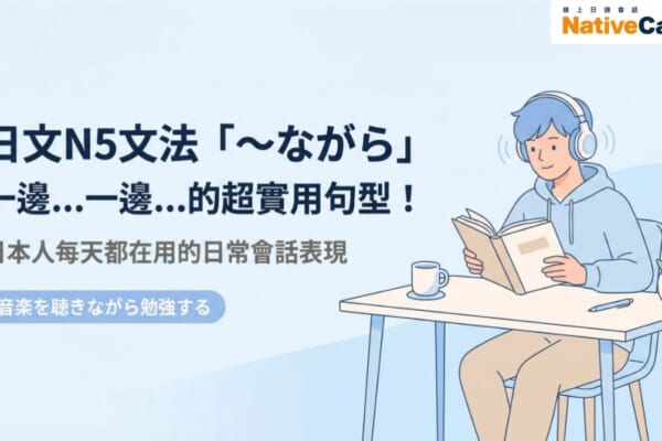 日文N5文法「〜ながら」用法解析，一邊聽音樂一邊讀書的日常會話句型說明
