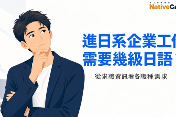 想進日系企業工作，卻不知道需要幾級日語？從求職資訊看各職種的日檢需求