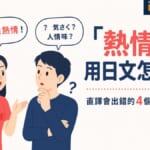 台灣人說的「熱情」用日文怎麼說?學日語必知的4個道地表達方式