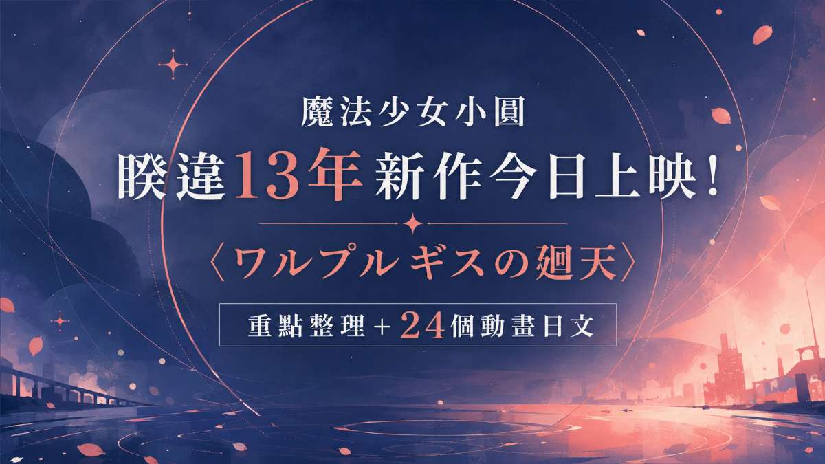 魔法少女小圓睽違13年新作今日上映!〈ワルプルギスの廻天〉重點整理+24個動畫日文 魔法少女小圓睽違13年新作今日上映!〈ワルプルギスの廻天〉重點整理+24個動畫日文