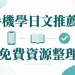 手機學日文推薦？免費資源整理：入門者的應用程式與官網選法