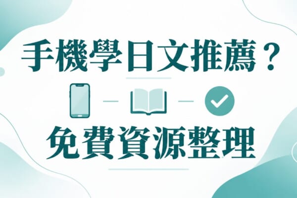 手機學日文推薦？免費資源整理：入門者的應用程式與官網選法