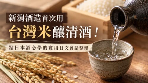 新潟酒造首次用台灣米釀清酒！點日本酒必學的實用日文會話整理
