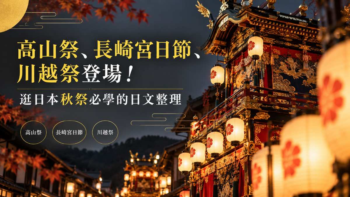 高山祭、長崎宮日節、川越祭登場!逛日本秋祭必學的日文整理 高山祭、長崎宮日節、川越祭登場!逛日本秋祭必學的日文整理