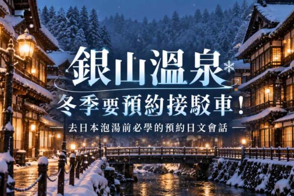 銀山溫泉冬季要預約接駁車！去日本泡湯前必學的預約日文會話