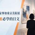 台灣藝術家參加東京國際美術展！逛美術館必學的實用日文