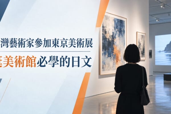 台灣藝術家參加東京國際美術展！逛美術館必學的實用日文