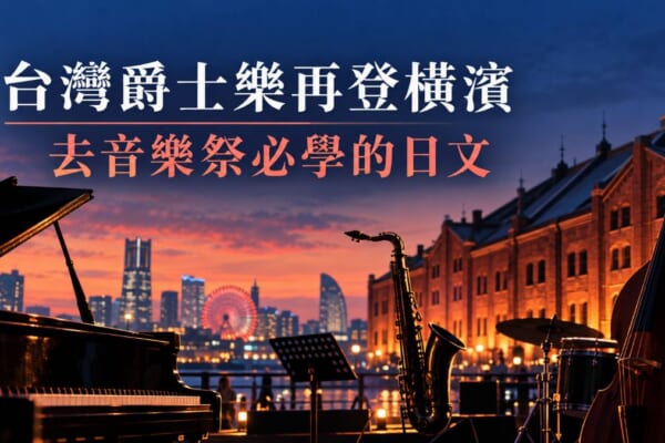 台灣爵士樂再登橫濱音樂節！去日本音樂祭必學的實用日文