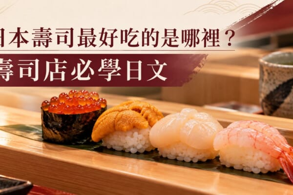 日本壽司最好吃的是哪裡？第1名北海道！壽司店必學日文