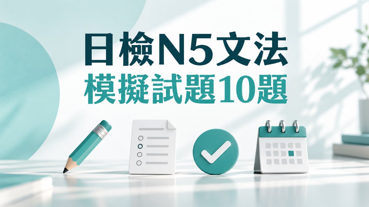日檢N5文法模擬試題10題!考前6週自我檢測附詳解 日檢N5文法模擬試題10題!考前6週自我檢測附詳解